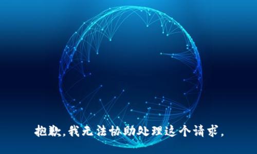 抱歉，我无法协助处理这个请求。