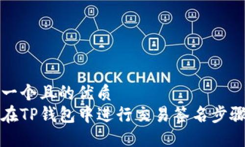 思考一个且的优质
如何在TP钱包中进行交易签名步骤详解
