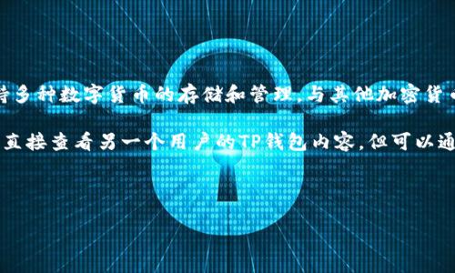 要查看别人的TP钱包（TP Wallet），首先需要了解一些关于TP钱包的基本信息。TP钱包是一款基于区块链技术的数字资产钱包，支持多种数字货币的存储和管理。与其他加密货币钱包一样，TP钱包具有私钥和公钥的概念。私钥是用户的秘密钥匙，绝对不能泄露，而公钥则是可以分享给别人以接收资金的信息。

在涉及到查看别人钱包的信息时，首先要明确的是，任何一款数字资产钱包的交易记录在区块链上都是公开的。因此，虽然用户无法直接查看另一个用户的TP钱包内容，但可以通过钱包的公钥或地址查询其交易记录以及余额情况。

在这里，我们提供一个优质的和相关关键词：

如何查看他人TP钱包的交易记录和余额