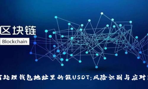 如何处理钱包地址里的假USDT：风险识别与应对策略