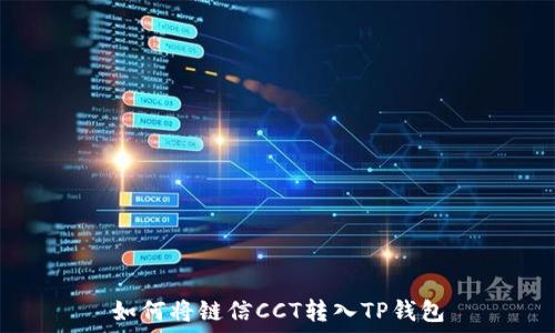   
如何将链信CCT转入TP钱包