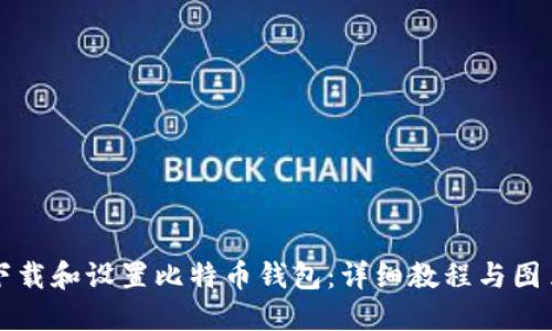 如何下载和设置比特币钱包：详细教程与图片指南