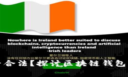 区块链钱包是否合法？探讨区块链钱包的法律与合规性