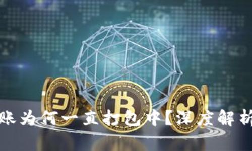 : TP钱包转账为何一直打包中？深度解析及解决方法