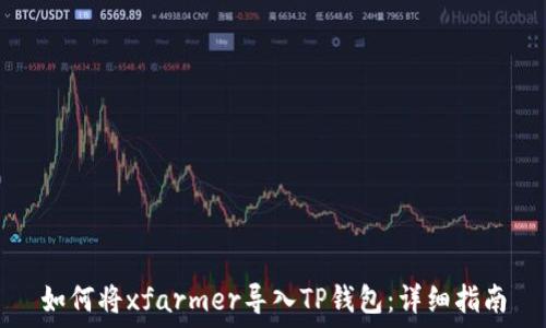   
如何将xfarmer导入TP钱包：详细指南