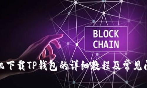 安卓手机下载TP钱包的详细教程及常见问题解答