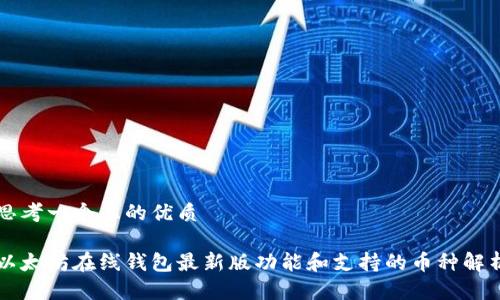 思考一个且的优质

以太坊在线钱包最新版功能和支持的币种解析