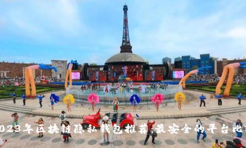 2023年区块链隐私钱包推荐：最安全的平台比较