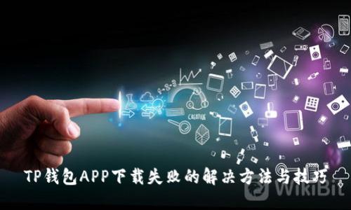 TP钱包APP下载失败的解决方法与技巧