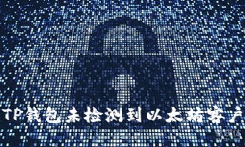 如何解决TP钱包未检测到以太坊客户端的问题