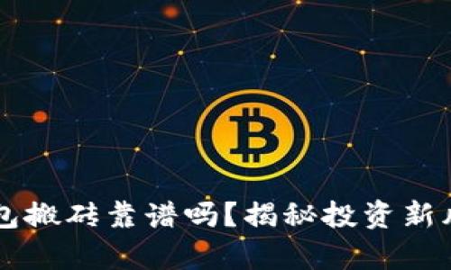 虚拟币钱包搬砖靠谱吗？揭秘投资新风口的真相