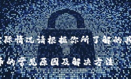 注意：下面是一个例子，实际情况请根据你所了解的具体内容进行更改和扩展。

导入助记词后钱包没有币的常见原因及解决方法