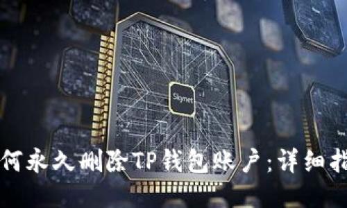 如何永久删除TP钱包账户：详细指南