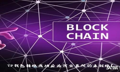 TP钱包转账成功后为何交易所仍未到账？