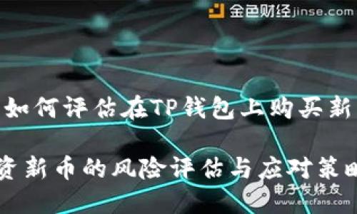 用户思考：如何评估在TP钱包上购买新币的风险？

TP钱包投资新币的风险评估与应对策略
