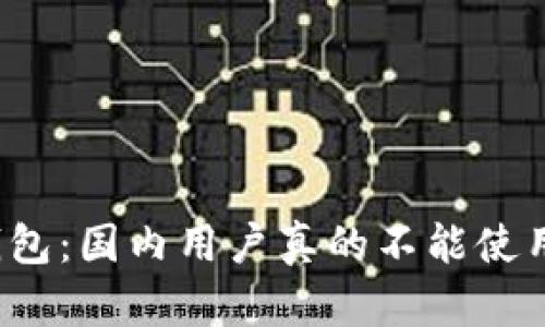 TP钱包：国内用户真的不能使用吗？
