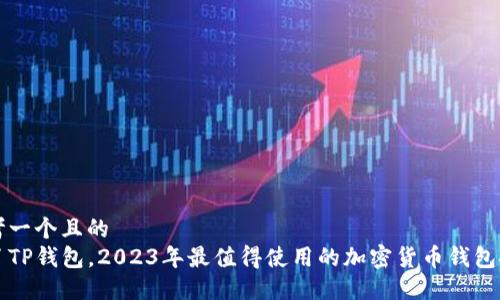 思考一个且的  
除了TP钱包，2023年最值得使用的加密货币钱包推荐