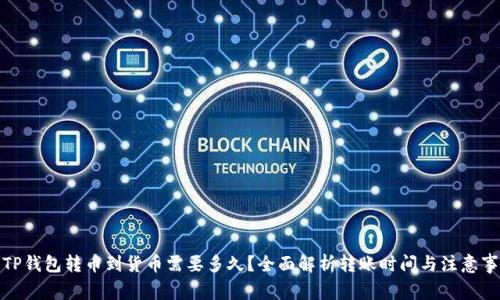 : TP钱包转币到货币需要多久？全面解析转账时间与注意事项